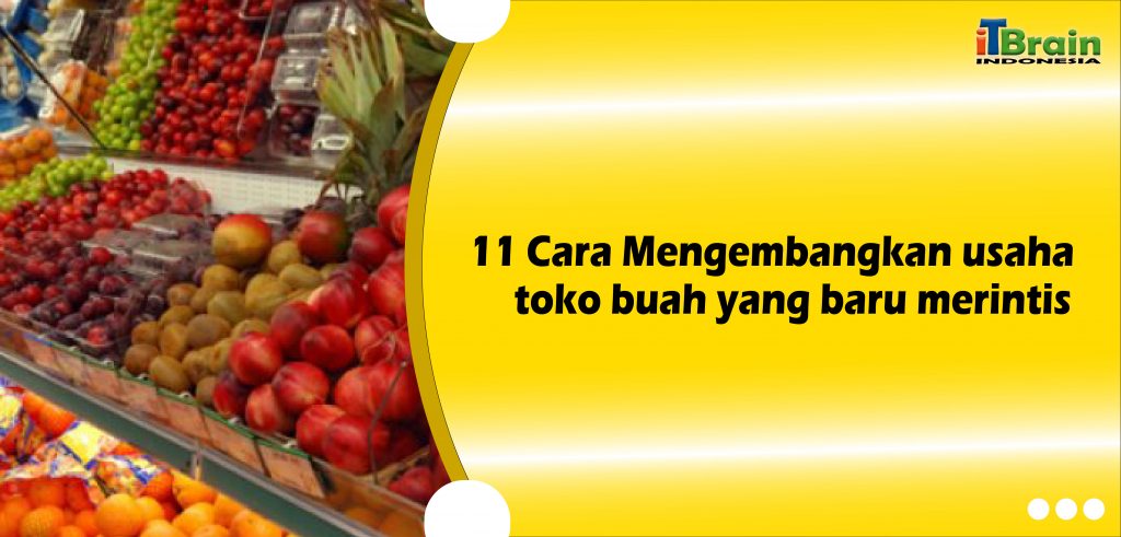 11 Cara Mengembangkan usaha toko buah yang baru merintis-01