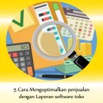 5 Cara Mengoptimalkan penjualan Anda dengan menggunakan laporan software toko